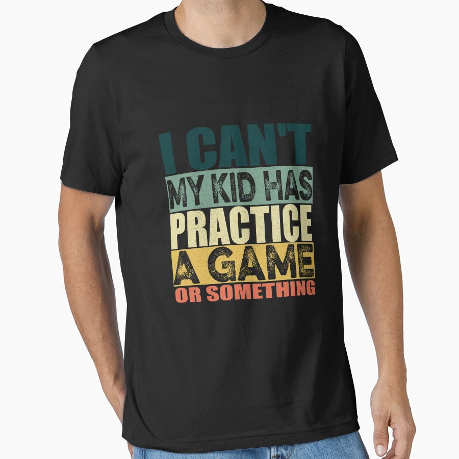 I Cant My Has Practice Game Or Something T-Shirt - Graphic Print Unisex - T-Shirt, Sweatshirt, Hoodie