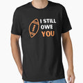 I Still Owe You I Still Own You T-Shirt - Custom Art Print Unisex - T-Shirt, Sweatshirt, Hoodie