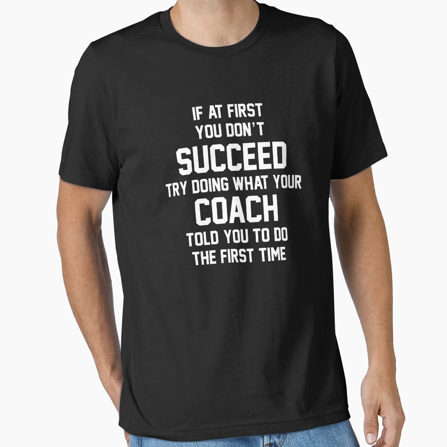 If First You Dont Succeed Coach T-Shirt - Fun Novelty Design Unisex - T-Shirt, Sweatshirt, Hoodie