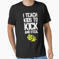 Teach To Kick And Steal Football T-Shirt - Casual Everyday Wear for Adults - T-Shirt, Sweatshirt, Hoodie