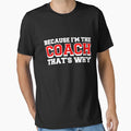 Because Im Coach Thats Why Funny Coach T-Shirt - Novelty Apparel Unisex - T-Shirt, Sweatshirt, Hoodie