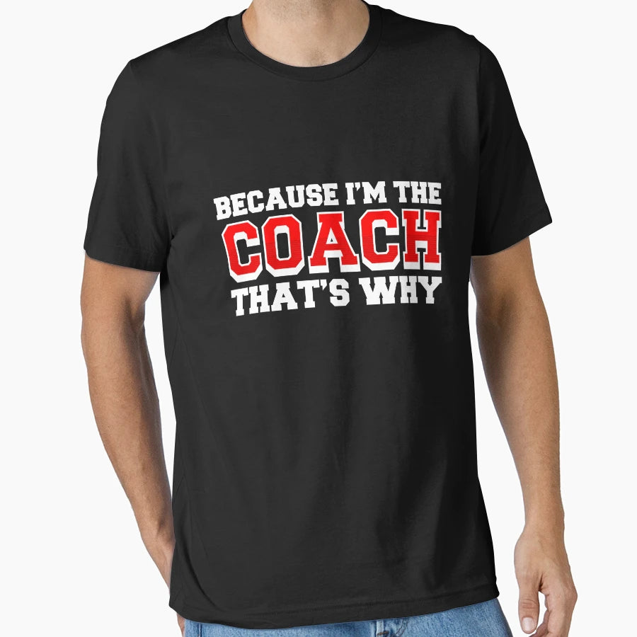 Because Im Coach Thats Why Funny Coach T-Shirt - Novelty Apparel Unisex - T-Shirt, Sweatshirt, Hoodie