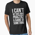 I Cant My Have Practice Game Or T-Shirt - Novelty Apparel Men Women - T-Shirt, Sweatshirt, Hoodie