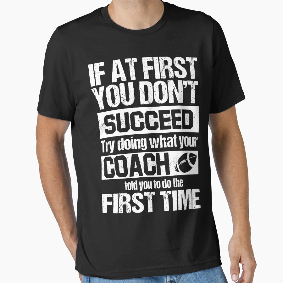 Football Coach Told You To Do First T-Shirt - Fun Novelty Design Unisex - T-Shirt, Sweatshirt, Hoodie