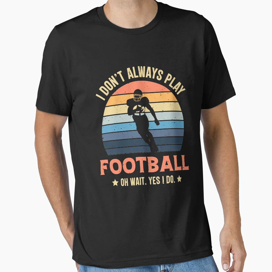 I Dont Always Play Football Oh Wait T-Shirt - Aesthetic Graphic for Adults - T-Shirt, Sweatshirt, Hoodie