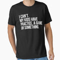 I Cant My Have Practice Game Or T-Shirt - Aesthetic Graphic for Adults - T-Shirt, Sweatshirt, Hoodie