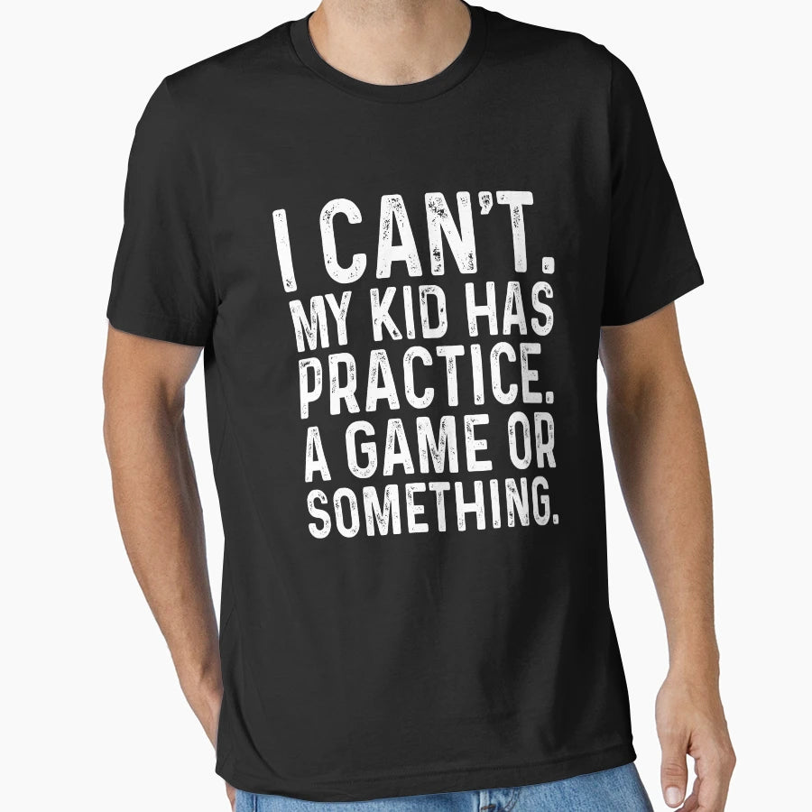 I Cant My Has Practice Game Or Something T-Shirt - Trendy Graphic Men Women - T-Shirt, Sweatshirt, Hoodie