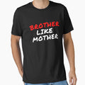 Brother Like Mother T-Shirt - Graphic Print Unisex - T-Shirt, Sweatshirt, Hoodie