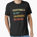 Football Is My Favorite Season T-Shirt - Fun Novelty Design Men Women - T-Shirt, Sweatshirt, Hoodie