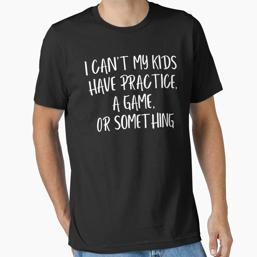I Cant My Has Practice Game Or Something T-Shirt - Unique Graphic Unisex - T-Shirt, Sweatshirt, Hoodie