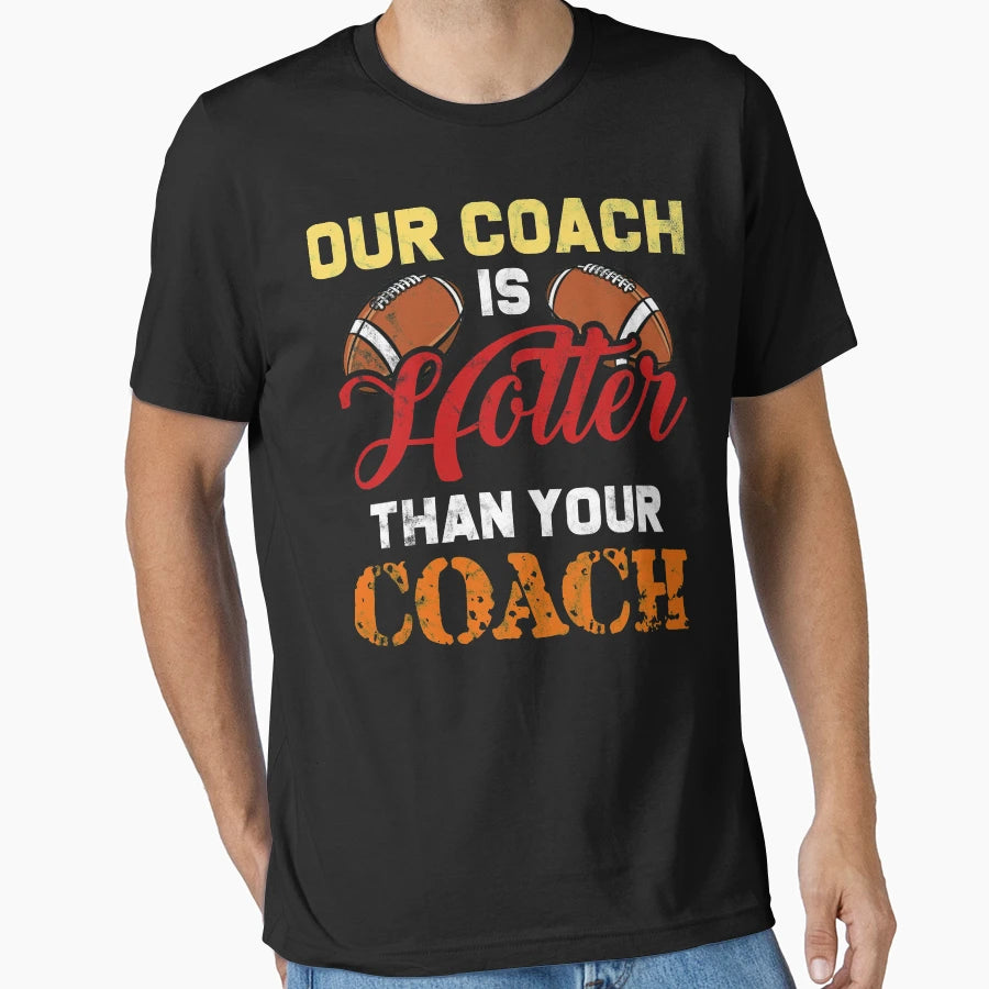 Our Coach Is Hotter Than Yours Funny T-Shirt - Casual Everyday Wear Unisex - T-Shirt, Sweatshirt, Hoodie