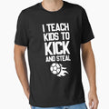 I Teach To Kick And Steal Football T-Shirt - Graphic Print for Adults - T-Shirt, Sweatshirt, Hoodie