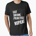 Eat Drink Practice Repeat T-Shirt - Casual Everyday Wear for Adults - T-Shirt, Sweatshirt, Hoodie