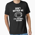 Dont Bother Me Its Football Season T-Shirt - Streetwear Style Men Women - T-Shirt, Sweatshirt, Hoodie