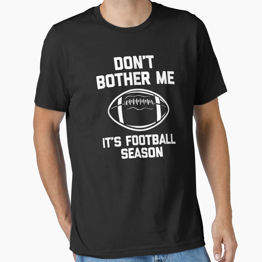 Dont Bother Me Its Football Season T-Shirt - Streetwear Style Men Women - T-Shirt, Sweatshirt, Hoodie