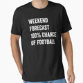 Weekend Forecast Funny Football Lover T-Shirt - Novelty Apparel Unisex - T-Shirt, Sweatshirt, Hoodie