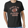 Id Love To But Its Football Season T-Shirt - Fun Novelty Design Men Women - T-Shirt, Sweatshirt, Hoodie