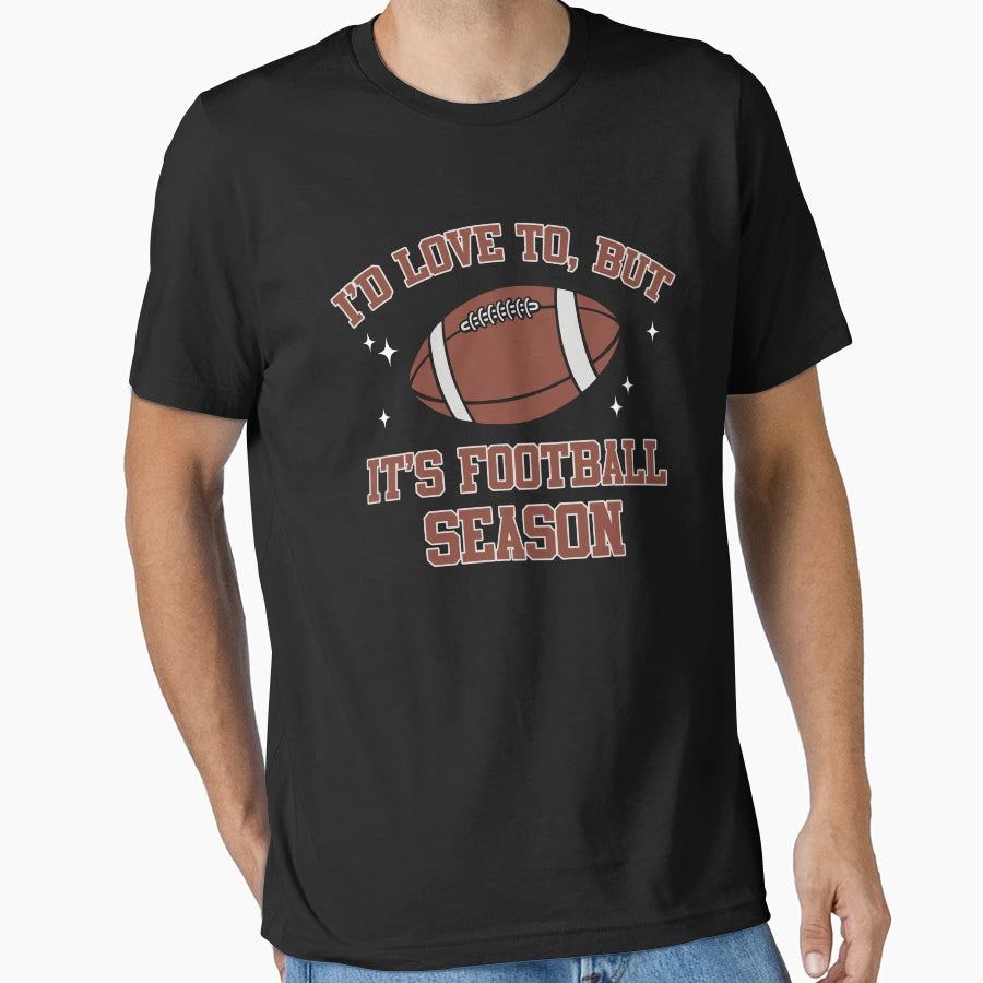 Id Love To But Its Football Season T-Shirt - Fun Novelty Design Men Women - T-Shirt, Sweatshirt, Hoodie