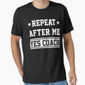 Repeat After Me Yes Coach Gift Coaching T-Shirt - Unique Graphic Unisex - T-Shirt, Sweatshirt, Hoodie