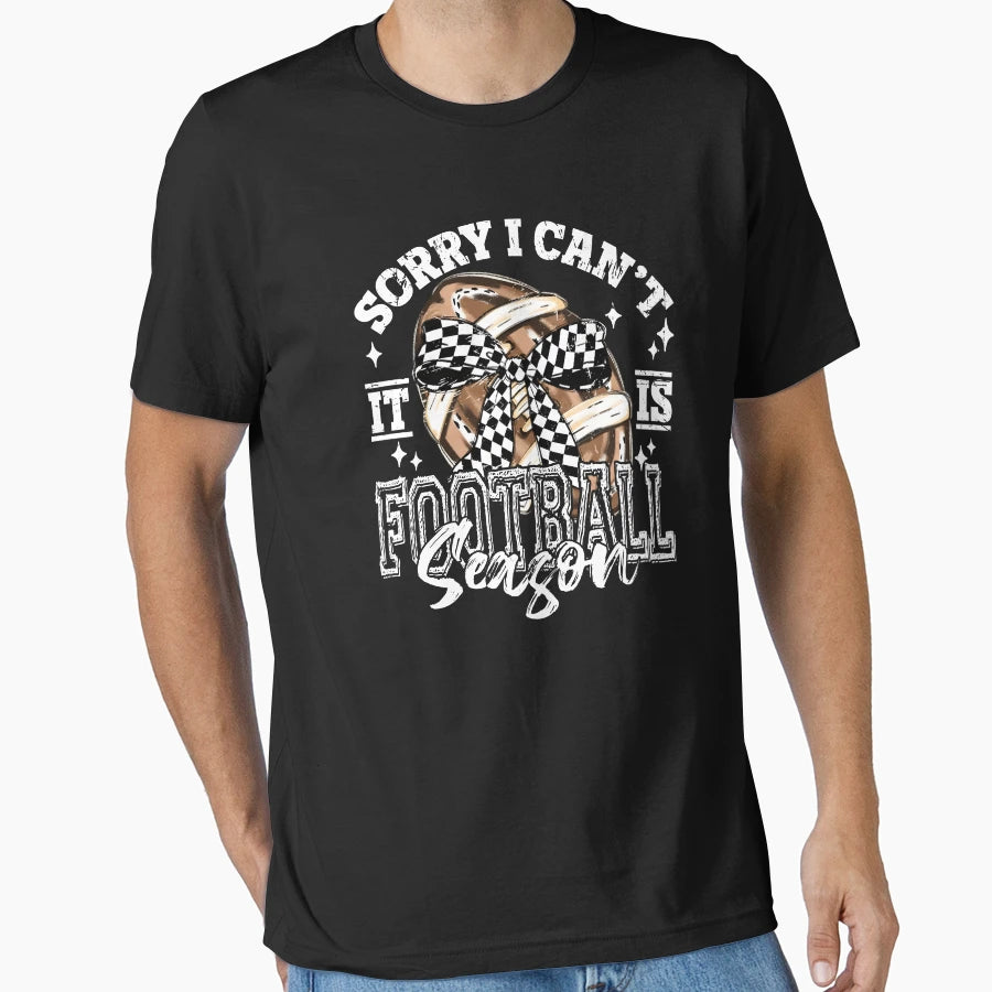 Sorry I Cant It Is Football Season T-Shirt - Streetwear Style for Adults - T-Shirt, Sweatshirt, Hoodie
