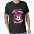 I Know I Play Like Soccer T-Shirt - Fun Novelty Design Men Women - T-Shirt, Sweatshirt, Hoodie