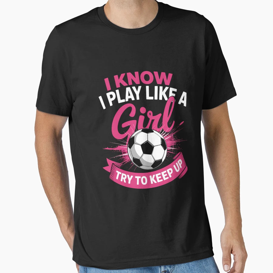I Know I Play Like Soccer T-Shirt - Fun Novelty Design Men Women - T-Shirt, Sweatshirt, Hoodie