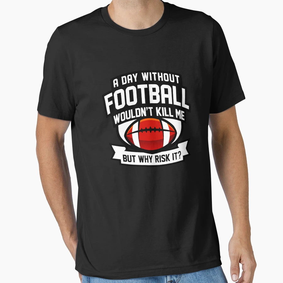 Day Without Football T-Shirt - Fun Novelty Design Men Women - T-Shirt, Sweatshirt, Hoodie
