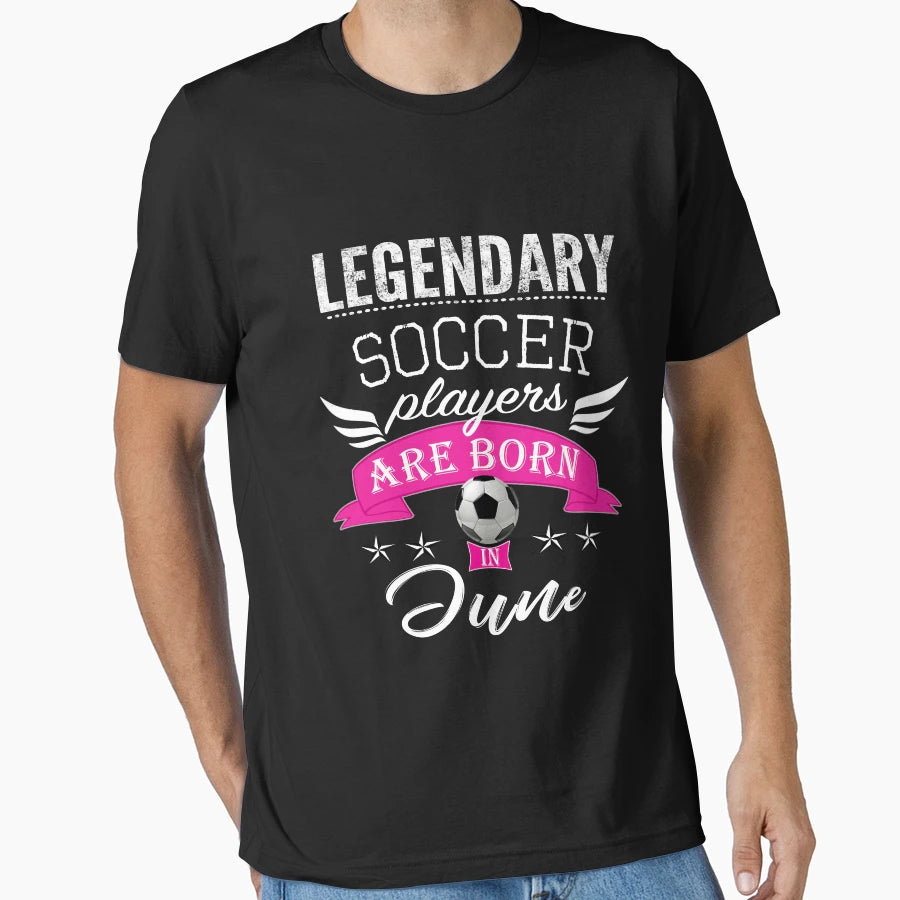 Legendary Soccer Players Are Born June T-Shirt - Custom Art Print Unisex - T-Shirt, Sweatshirt, Hoodie