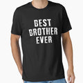 Brother Gift Best Brother Ever T-Shirt - Casual Everyday Wear Men Women - T-Shirt, Sweatshirt, Hoodie