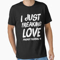 I Just Freaking Love Fantasy T-Shirt - Casual Everyday Wear Unisex - T-Shirt, Sweatshirt, Hoodie