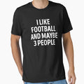 I Like Football And Maybe 3 People T-Shirt - Fun Novelty Design for Adults - T-Shirt, Sweatshirt, Hoodie