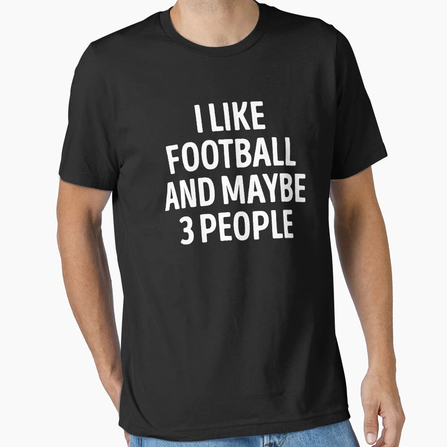 I Like Football And Maybe 3 People T-Shirt - Fun Novelty Design for Adults - T-Shirt, Sweatshirt, Hoodie