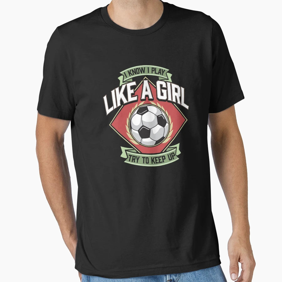 I Know I Play Like Try To Keep Up Soccer T-Shirt - Novelty Apparel Unisex - T-Shirt, Sweatshirt, Hoodie