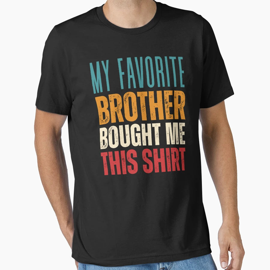Funny My Favorite Brother Bought Me T-Shirt - Custom Art Print for Adults - T-Shirt, Sweatshirt, Hoodie