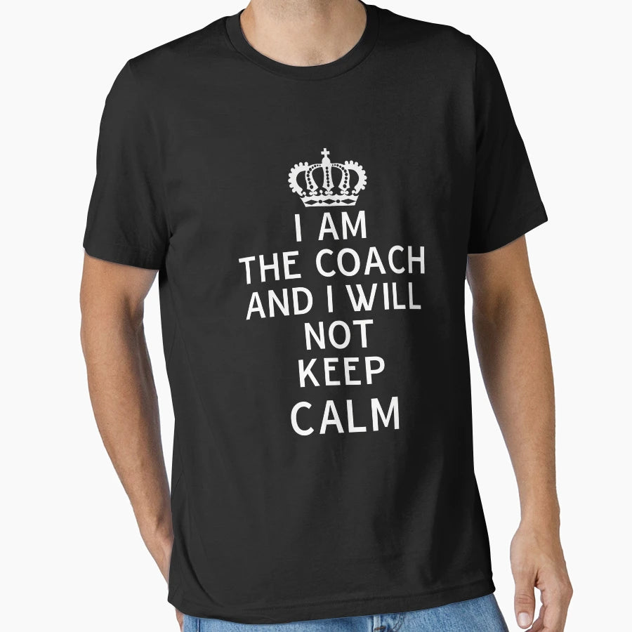 Funny I Am Coach Will Not Keep Calm T-Shirt - Unique Graphic Unisex - T-Shirt, Sweatshirt, Hoodie