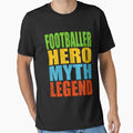 Footballer Hero Myth Legend T-Shirt - Streetwear Style Unisex - T-Shirt, Sweatshirt, Hoodie