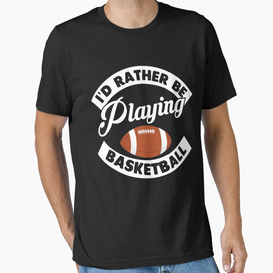 I D Rather Be Playing Basketball T-Shirt - Streetwear Style Men Women - T-Shirt, Sweatshirt, Hoodie