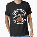 I D Rather Be Playing Basketball T-Shirt - Streetwear Style Men Women - T-Shirt, Sweatshirt, Hoodie