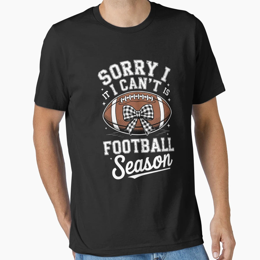 Sorry I Cant Its Football Season T-Shirt - Custom Art Print Unisex - T-Shirt, Sweatshirt, Hoodie