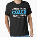 Because Im Coach Thats Why T-Shirt - Unique Graphic Men Women - T-Shirt, Sweatshirt, Hoodie