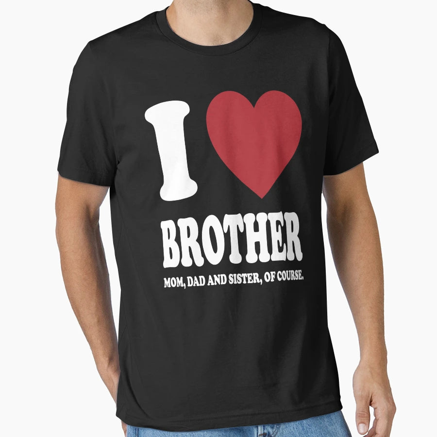 I Love My Brother Mom Dad And Sister T-Shirt - Custom Art Print Men Women - T-Shirt, Sweatshirt, Hoodie