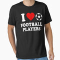 I Love Football Players Funny Soccer T-Shirt - Custom Art Print Unisex - T-Shirt, Sweatshirt, Hoodie