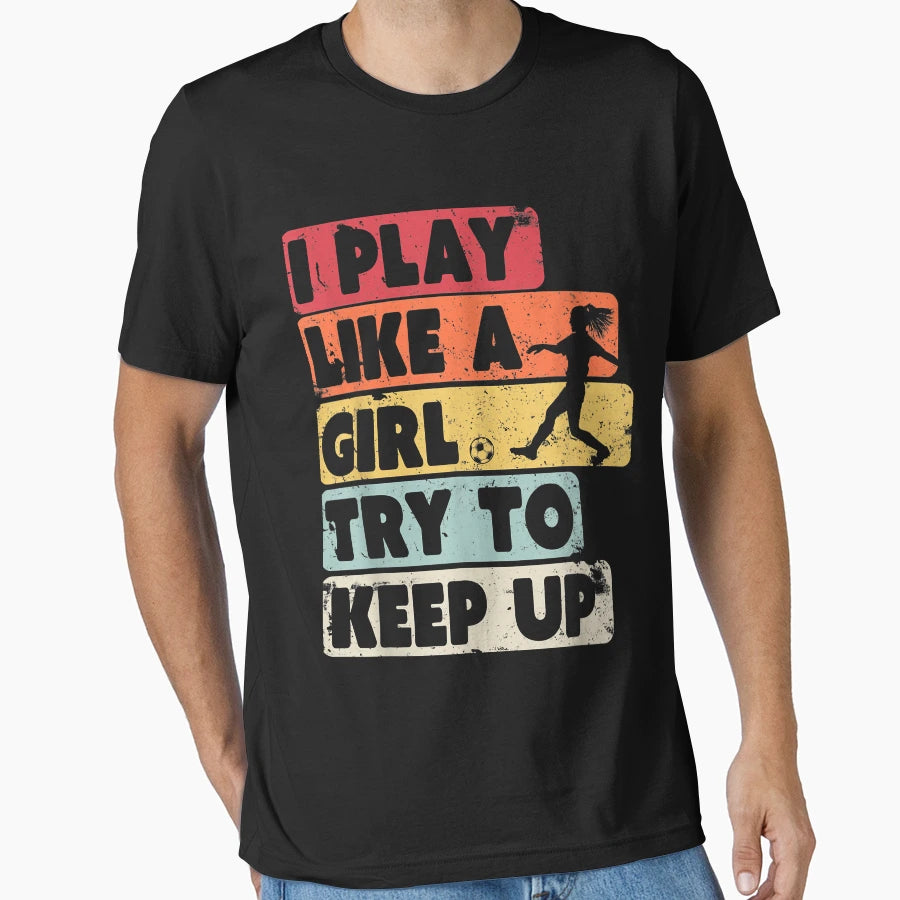 Soccer I Play Like Try To Keep Up T-Shirt - Casual Everyday Wear Men Women - T-Shirt, Sweatshirt, Hoodie