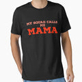 My Squad Calls Me Mama T-Shirt - Novelty Apparel Unisex - T-Shirt, Sweatshirt, Hoodie