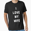 I Love My Wife T-Shirt - Unique Graphic Unisex - T-Shirt, Sweatshirt, Hoodie