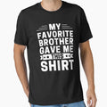 My Favorite Brother Gave Me This T-Shirt - Streetwear Style Unisex - T-Shirt, Sweatshirt, Hoodie