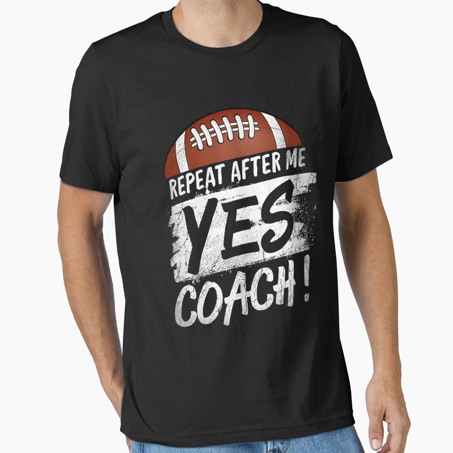 Repeat After Me Yes Coach Football T-Shirt - Novelty Apparel Men Women - T-Shirt, Sweatshirt, Hoodie