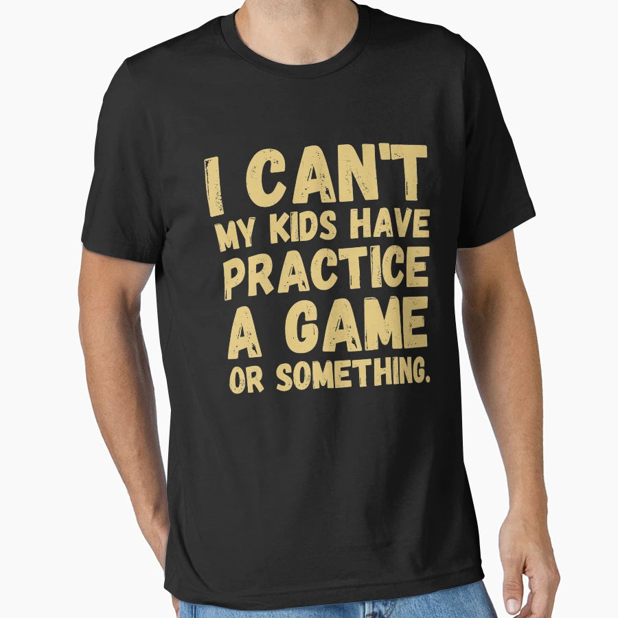 I Cant My Have Practice Game Or T-Shirt - Streetwear Style for Adults - T-Shirt, Sweatshirt, Hoodie