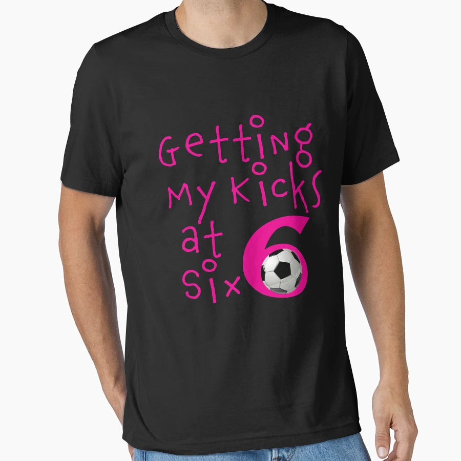 Funny Getting My Kicks Six 6Th T-Shirt - Streetwear Style Men Women - T-Shirt, Sweatshirt, Hoodie