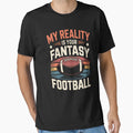 My Reality Is Your Fantasy Football T-Shirt - Novelty Apparel Men Women - T-Shirt, Sweatshirt, Hoodie